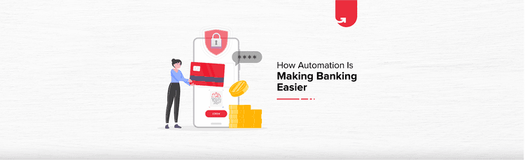 The Advent of Intelligent Automation and How It’s Making Banking Easier