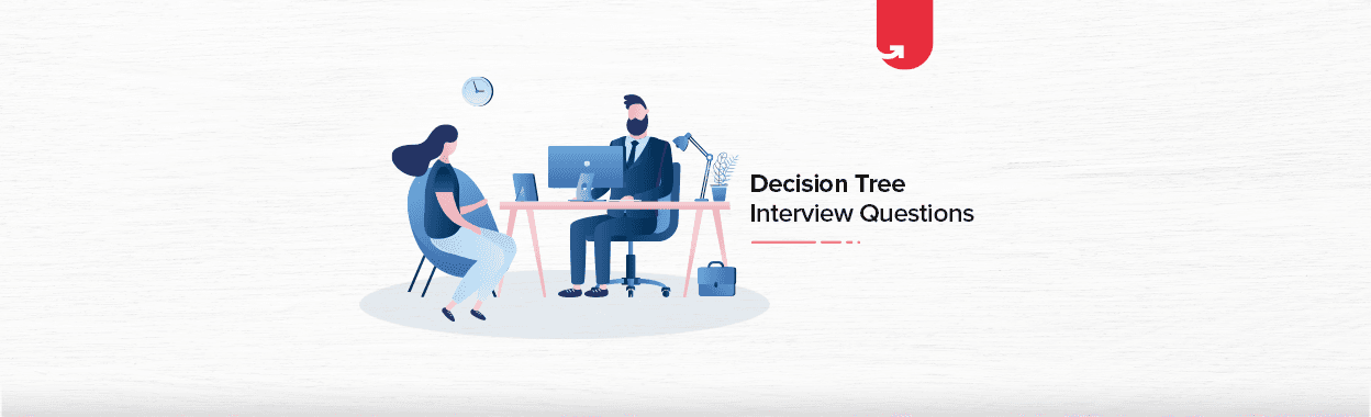 Decision Tree Interview Questions &#038; Answers [For Beginners &#038; Experienced]