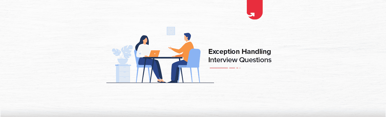 Top 30 Exception Handling Interview Questions and Answers [For Freshers &amp; Experienced]