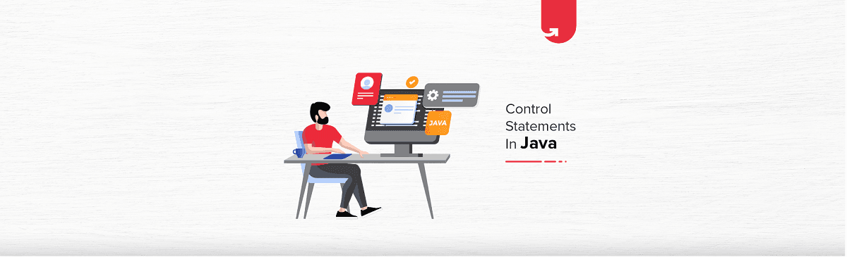 Control Statements in Java: What Do You Need to Know in 2023
