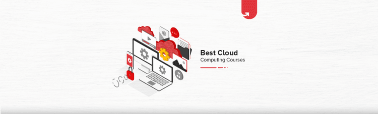 Top 6 Cloud Computing Online Courses & Certifications [For Students & Working Professionals]