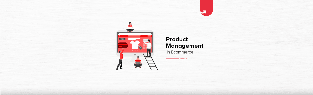 Product Management in E-commerce Industry: Skills, Roles &#038; Challenges