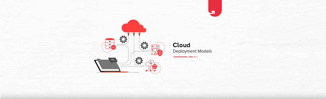 Cloud Deployment Models: Types of Models &#038; Applications