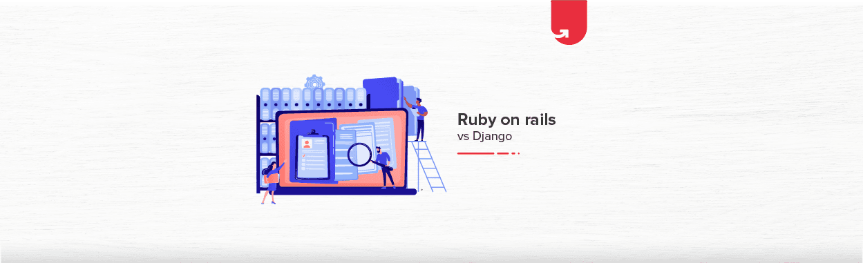 Django Vs Ruby on Rails: Difference Between Django and Ruby on Rails