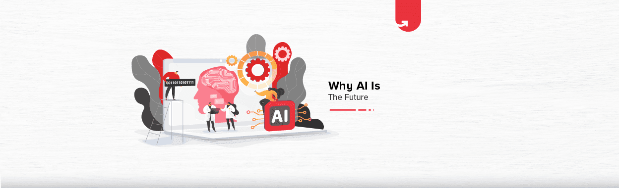 Why AI Is The Future &#038; How It Will Change The Future?