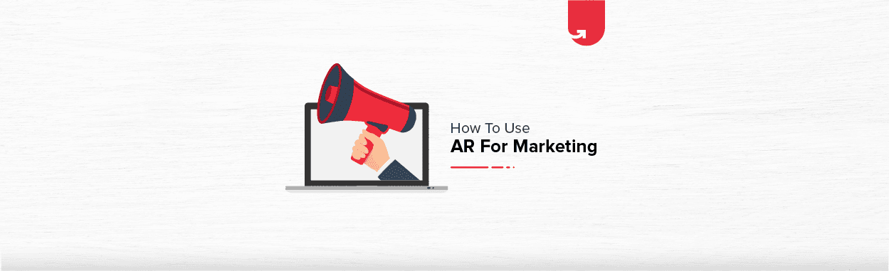 Top 5 Ways To Use Augmented Reality (AR) For Marketing [With Real Life Examples]
