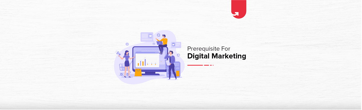 Digital Marketing Prerequisites: How To Become a Digital Marketer?