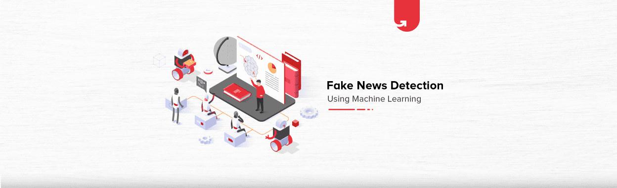 Fake News Detection in Machine Learning [Explained with Coding Example]