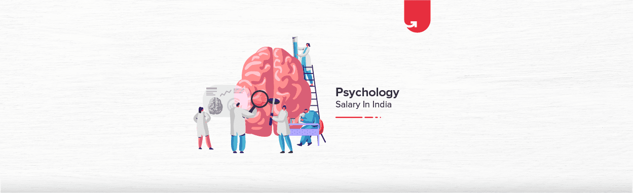 Psychology Salary in India in 2024 [For Freshers &#038; Experienced]