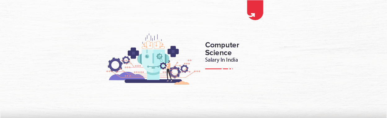 Average Computer Science Salary in India [For Freshers &#038; Experienced]