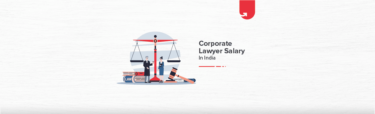 Average Corporate Lawyer Salary in India [For Freshers &#038; Experienced in 2023]