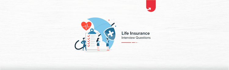 Top 20 Life Insurance Interview Questions & Answers For Freshers