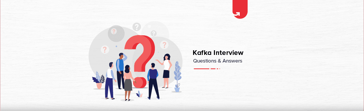 Top 11 Kafka Interview Questions and Answers [For Freshers]