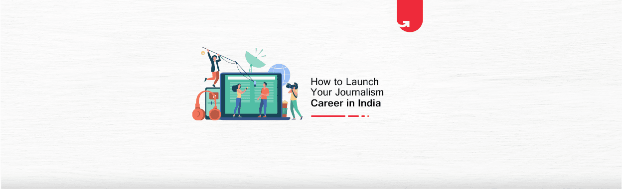 How To Launch Your Journalism Career in India in 2024
