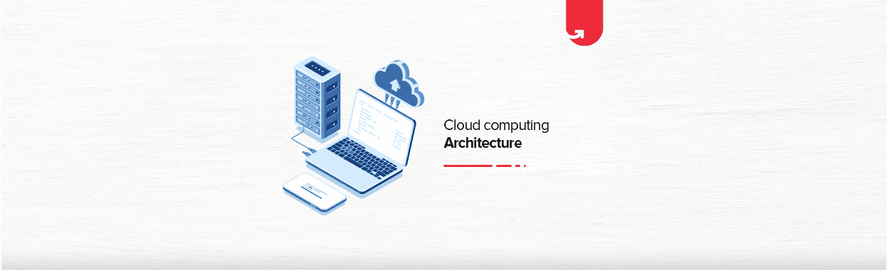 Cloud Computing Architecture: Comprehensive Guide For Beginners