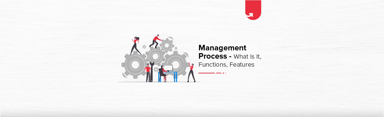 Management Process: Definition, Features &#038; Functions