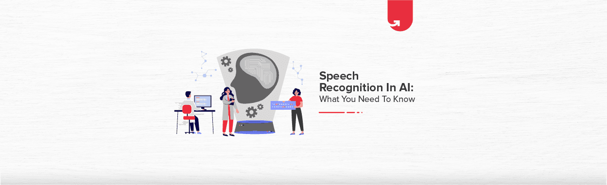 Speech Recognition in AI: What you Need to Know?