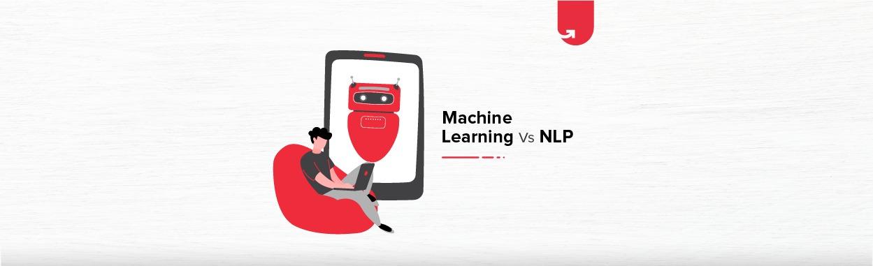 Machine Learning vs NLP: Difference Between Machine Learning and NLP