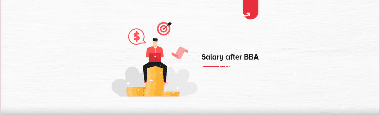 Salary after BBA: BBA Salaries in India [For Freshers & Experienced in 2023]