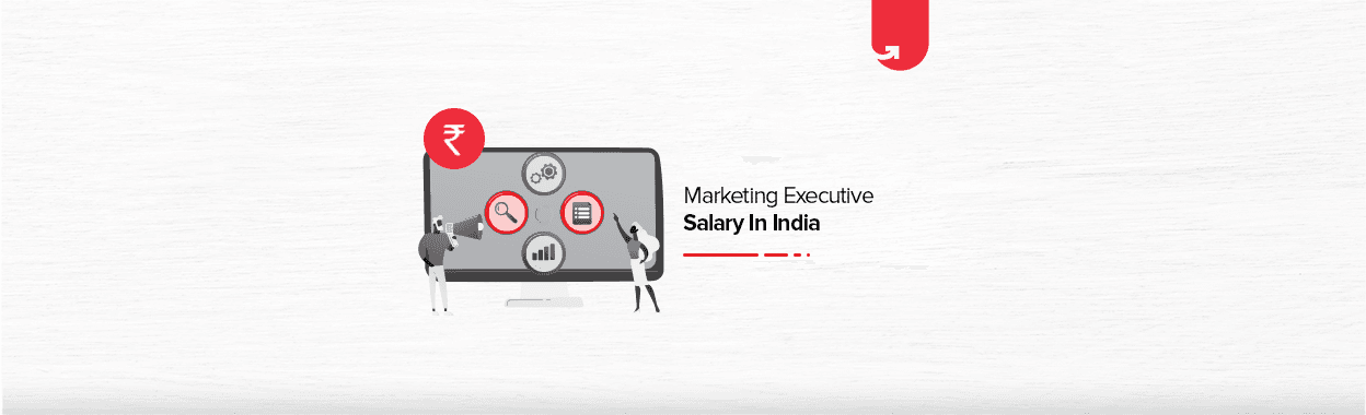 Marketing Executive Salary in India in 2024 [Average to Highest]