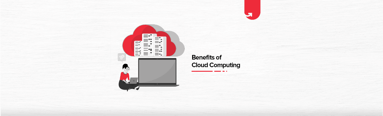 Top 22 Benefits of Cloud Computing For an Organization in 2023