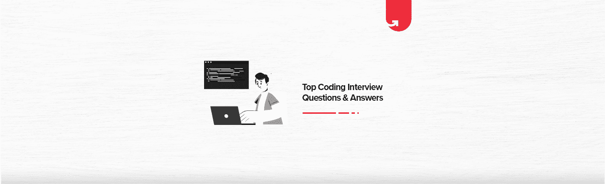 Top 9 Important Coding Interview Questions &amp; Answers 2023 [For Freshers &amp; Experienced]