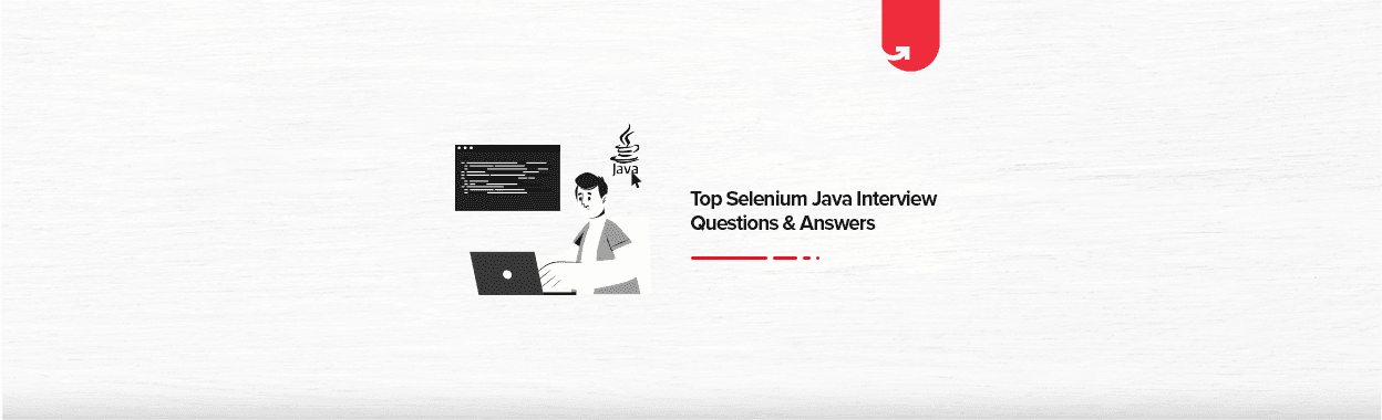 Top Selenium Java Interview Questions &#038; Answers [For Freshers &#038; Experienced]