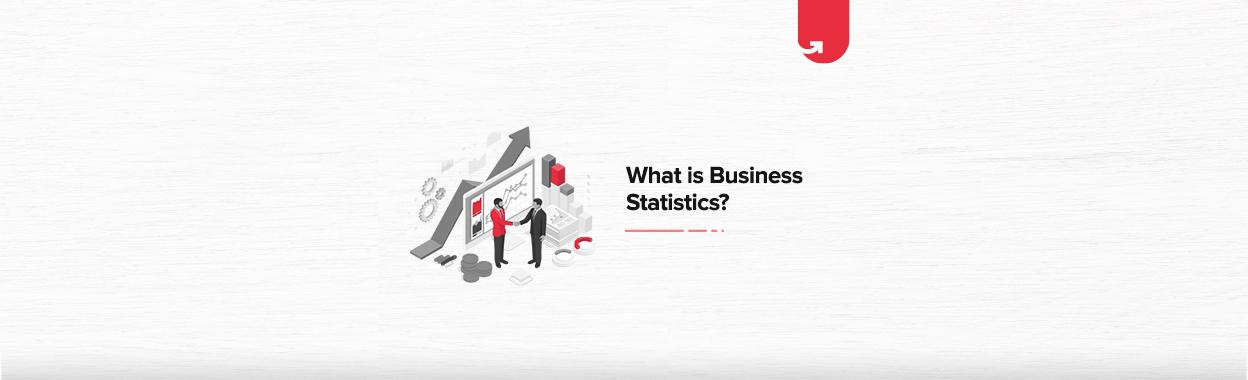 What is Business Statistics? Why you Need to Study?