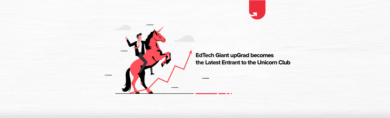EdTech Giant upGrad becomes the Latest Entrant to the Unicorn Club