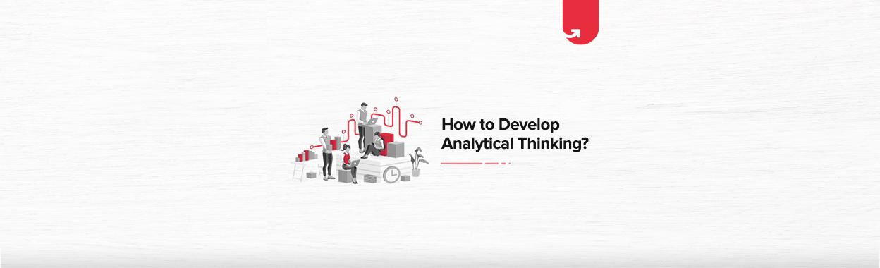 How to Develop Analytical Thinking? [A Complete Guide]