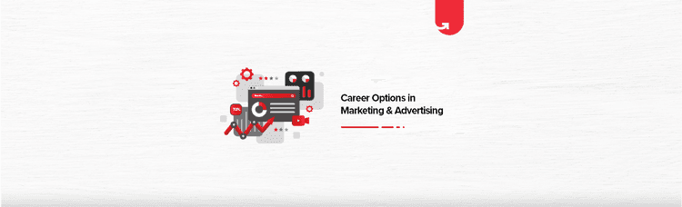 Top Career Options in Marketing & Advertising [For Freshers & Experienced]
