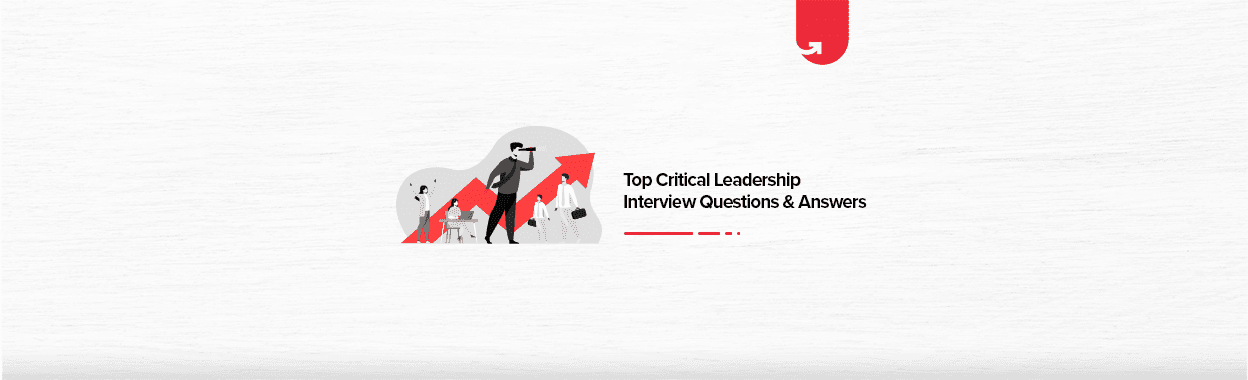 Top 10 Critical Leadership Interview Questions and Answers