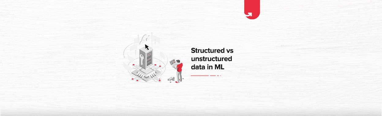 Structured Vs. Unstructured Data in Machine Learning