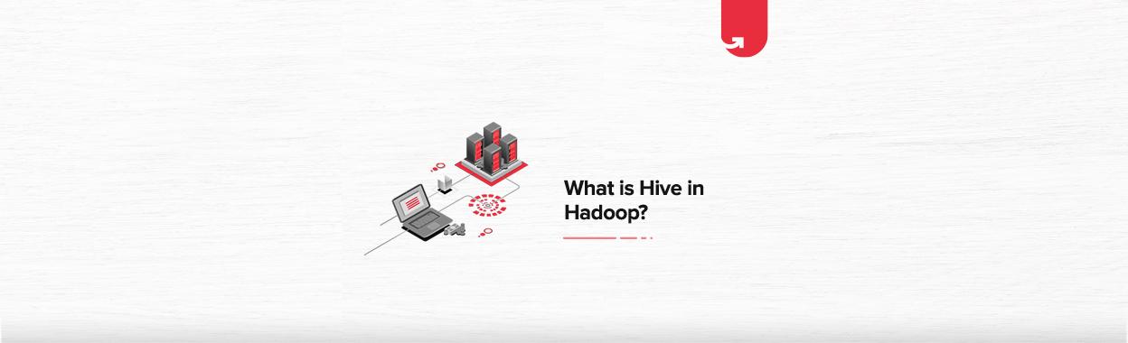 What is Hive in Hadoop? History and Its Components
