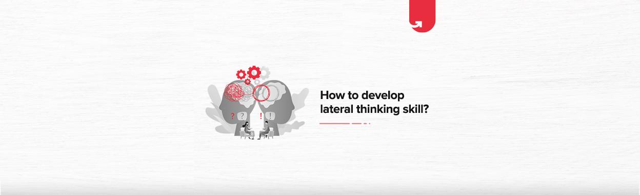 Lateral Thinking and How to Develop it as a Skill