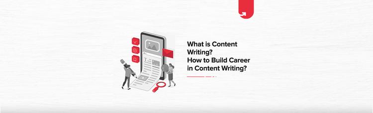 What is Content Writing? How to Build a Career in Content Writing?