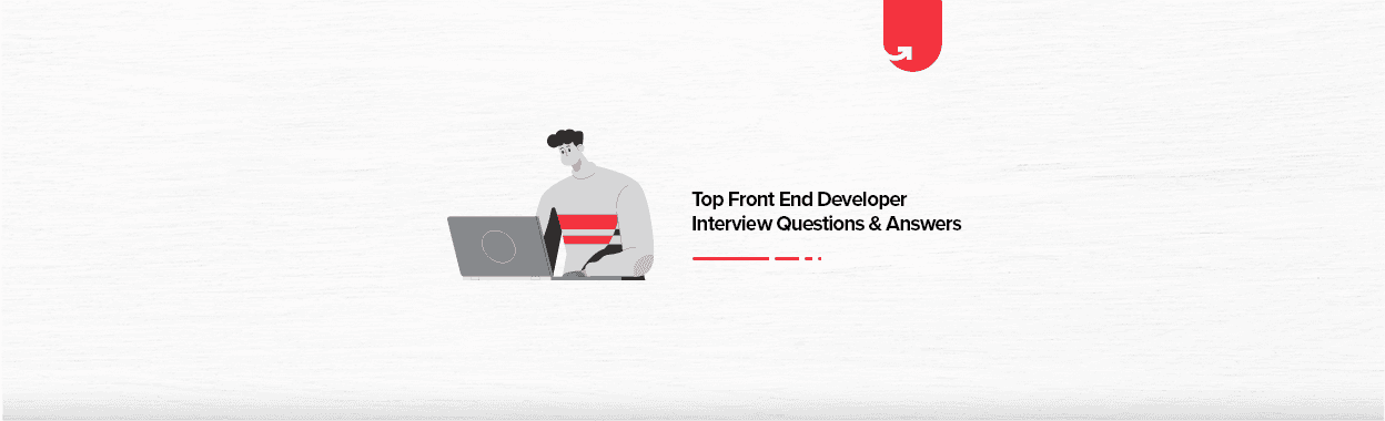 Top 27 Front End Developer Interview Questions &#038; Answers