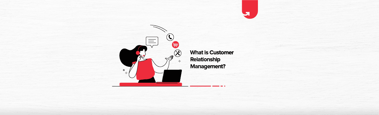 What is Customer Relationship Management? : Explained