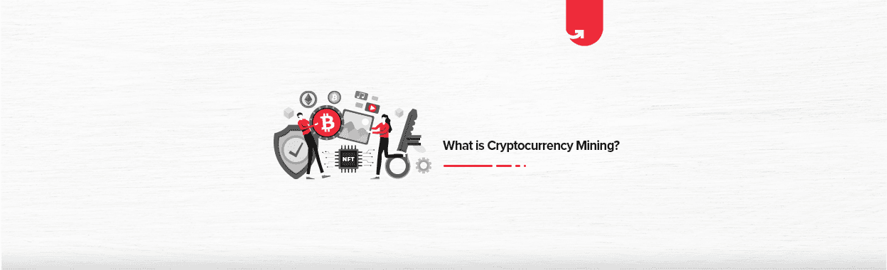 What is Cryptocurrency Mining? How Does it Work?