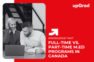 Full-Time vs. Part-Time M.Ed. Programs in Canada: Pros and Cons