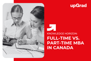 Full-time vs. Part-time MBA in Canada: Which One is Right for You?