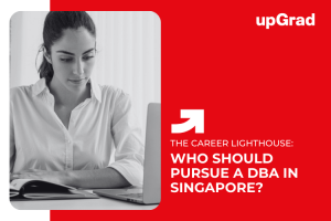 Who Should Pursue a Doctor of Business Administration (DBA) in Singapore?