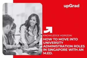 How to Move into University Administration Roles in Singapore with an M.Ed.