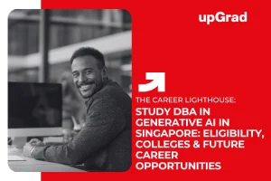 Study DBA in Generative AI in Singapore: Eligibility, Colleges & Future Career Opportunities&nbsp;