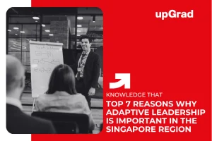 Top 7 Reasons Why Adaptive Leadership is Important in the Singapore Region&nbsp;