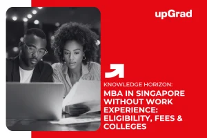 MBA in Singapore Without Work Experience: Eligibility, Fees & Colleges
