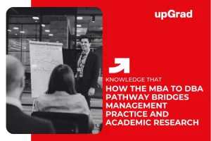 How the MBA to DBA Pathway Bridges Management Practice and Academic Research&nbsp;
