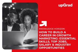 How to Build a Career in Growth Marketing: Essential Skills, Top Jobs, Salary & Industry Opportunities