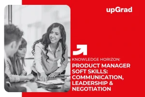 Product Manager Soft Skills: Communication, Leadership & Negotiation
