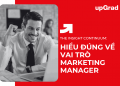 Hiểu Đúng Về Vai Trò Marketing Manager
